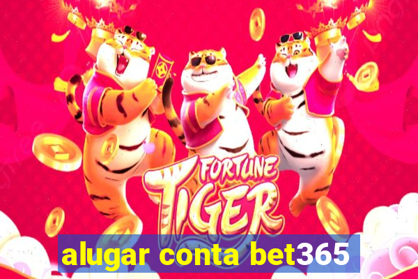 alugar conta bet365